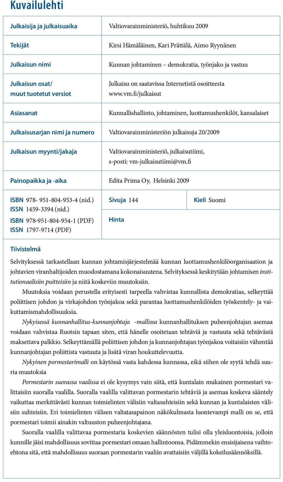 fi/julkaisut Asiasanat Kunnallishallinto, johtaminen, luottamushenkilöt, kansalaiset Julkaisusarjan nimi ja numero Valtiovarainministeriön julkaisuja 20/2009 Julkaisun myynti/jakaja