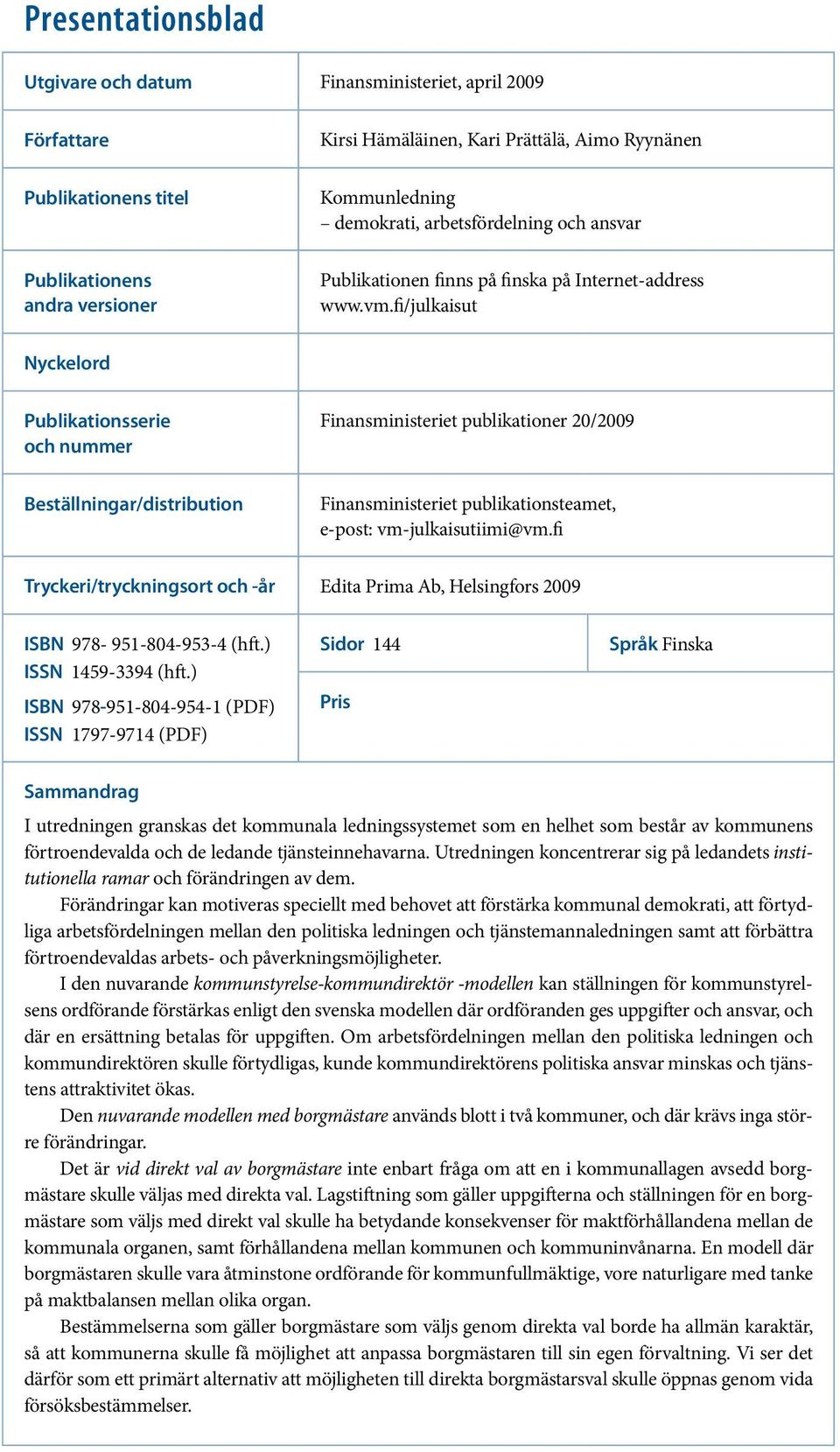 fi/julkaisut Nyckelord Publikationsserie och nummer Beställningar/distribution Finansministeriet publikationer 20/2009 Finansministeriet publikationsteamet, e-post: vm-julkaisutiimi@vm.