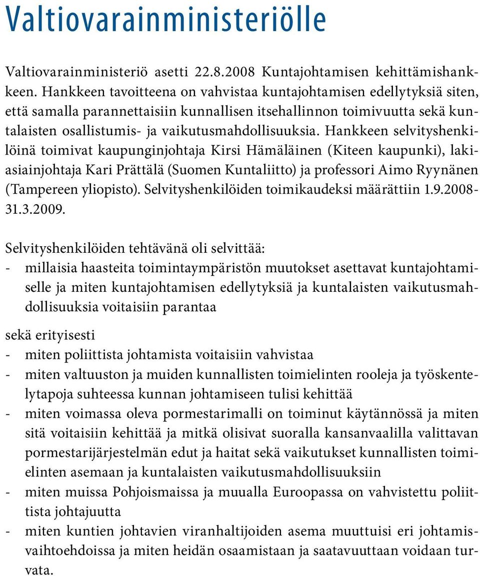 Hankkeen selvityshenkilöinä toimivat kaupunginjohtaja Kirsi Hämäläinen (Kiteen kaupunki), lakiasiainjohtaja Kari Prättälä (Suomen Kuntaliitto) ja professori Aimo Ryynänen (Tampereen yliopisto).