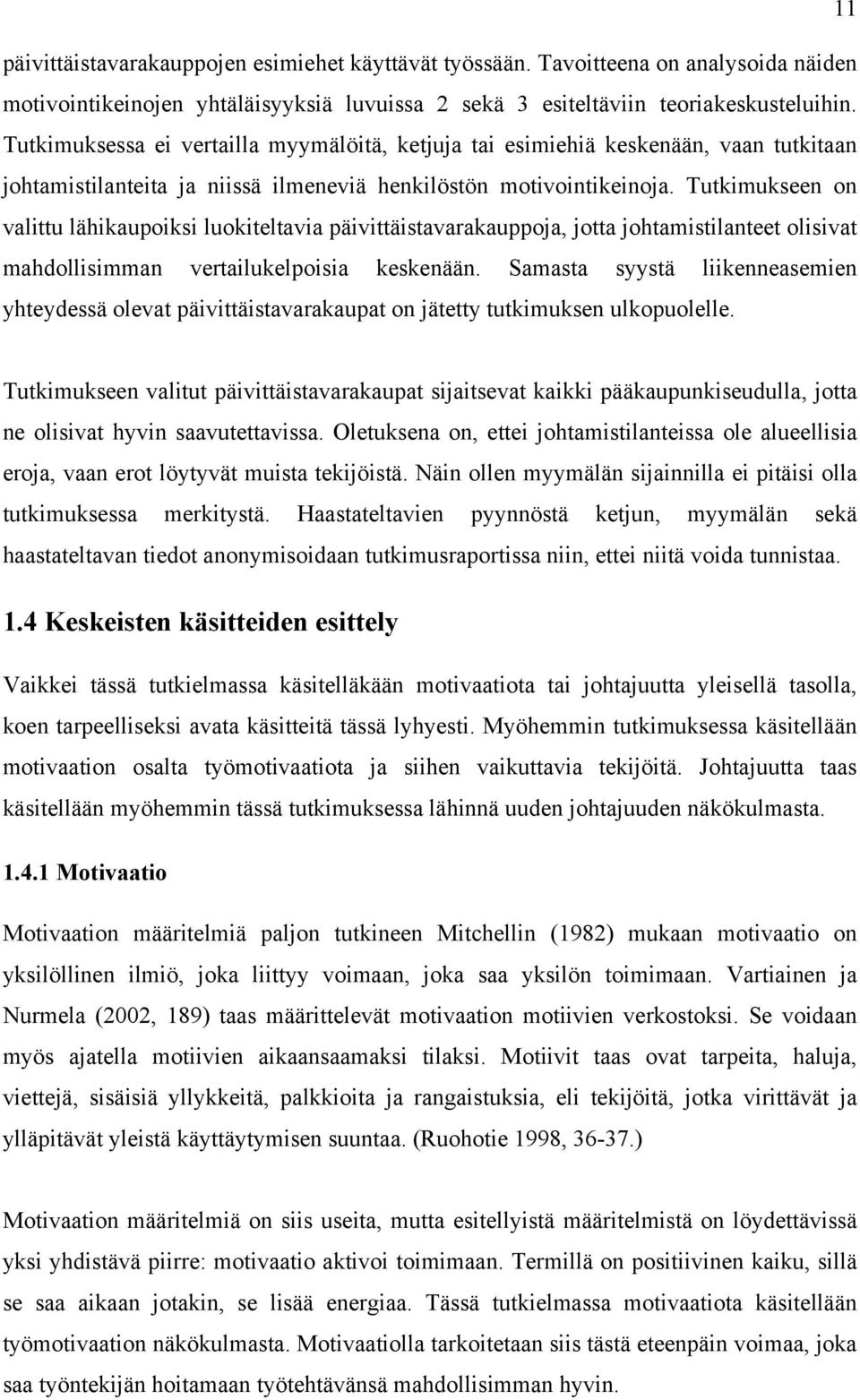 Tutkimukseen on valittu lähikaupoiksi luokiteltavia päivittäistavarakauppoja, jotta johtamistilanteet olisivat mahdollisimman vertailukelpoisia keskenään.