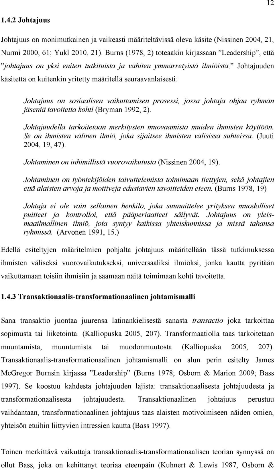 Johtajuuden käsitettä on kuitenkin yritetty määritellä seuraavanlaisesti: Johtajuus on sosiaalisen vaikuttamisen prosessi, jossa johtaja ohjaa ryhmän jäseniä tavoitetta kohti (Bryman 1992, 2).