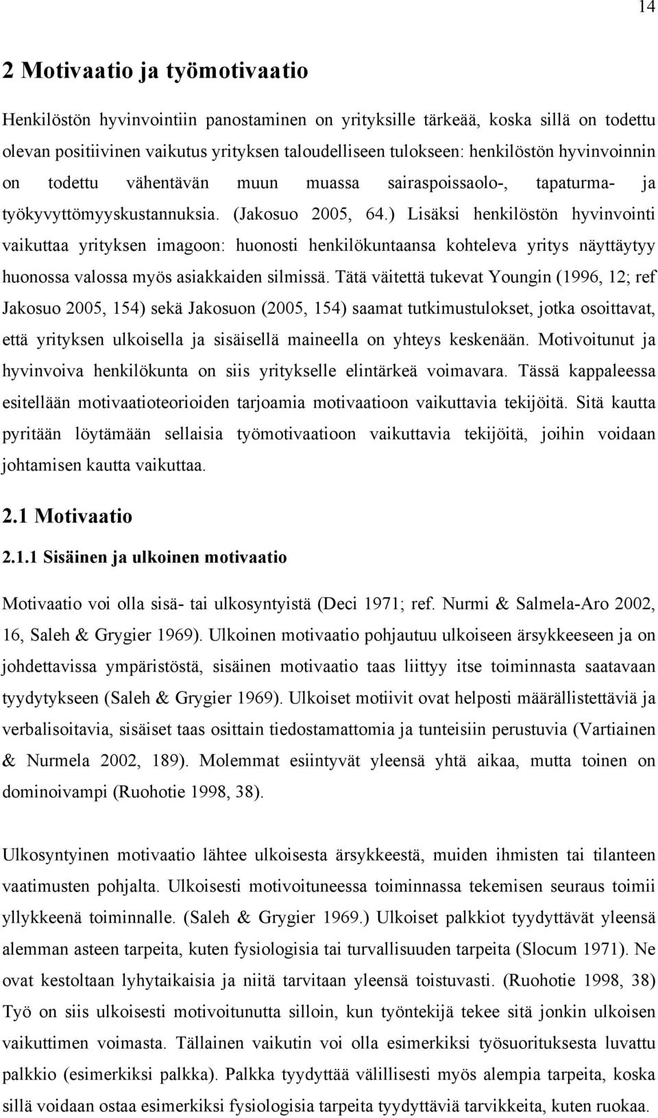 ) Lisäksi henkilöstön hyvinvointi vaikuttaa yrityksen imagoon: huonosti henkilökuntaansa kohteleva yritys näyttäytyy huonossa valossa myös asiakkaiden silmissä.