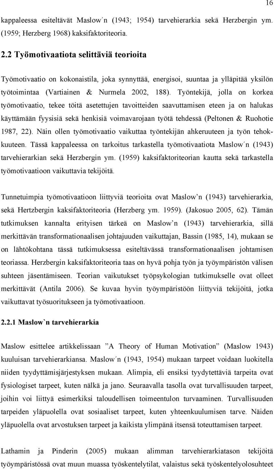 Työntekijä, jolla on korkea työmotivaatio, tekee töitä asetettujen tavoitteiden saavuttamisen eteen ja on halukas käyttämään fyysisiä sekä henkisiä voimavarojaan työtä tehdessä (Peltonen & Ruohotie