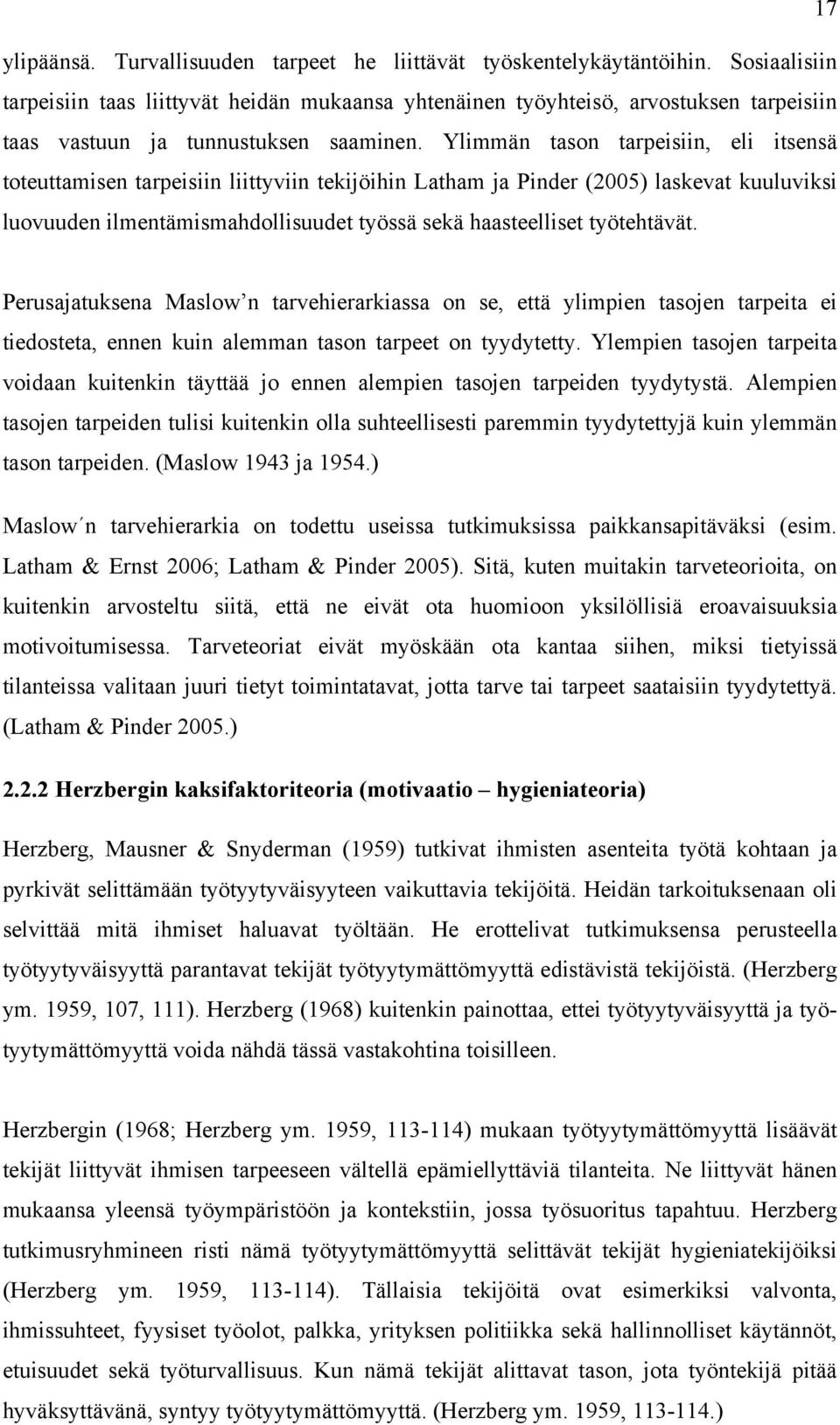 Ylimmän tason tarpeisiin, eli itsensä toteuttamisen tarpeisiin liittyviin tekijöihin Latham ja Pinder (2005) laskevat kuuluviksi luovuuden ilmentämismahdollisuudet työssä sekä haasteelliset