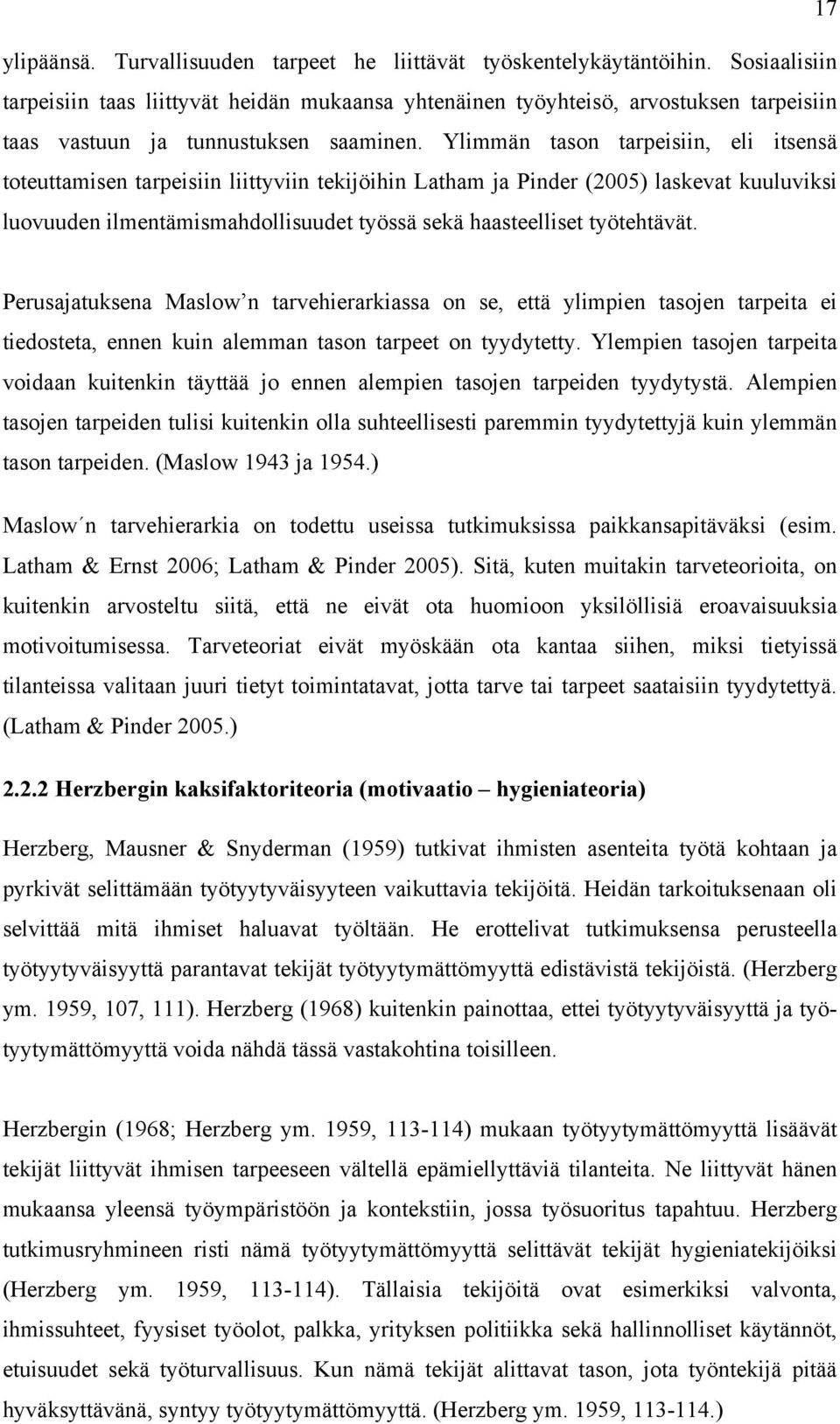 Ylimmän tason tarpeisiin, eli itsensä toteuttamisen tarpeisiin liittyviin tekijöihin Latham ja Pinder (2005) laskevat kuuluviksi luovuuden ilmentämismahdollisuudet työssä sekä haasteelliset