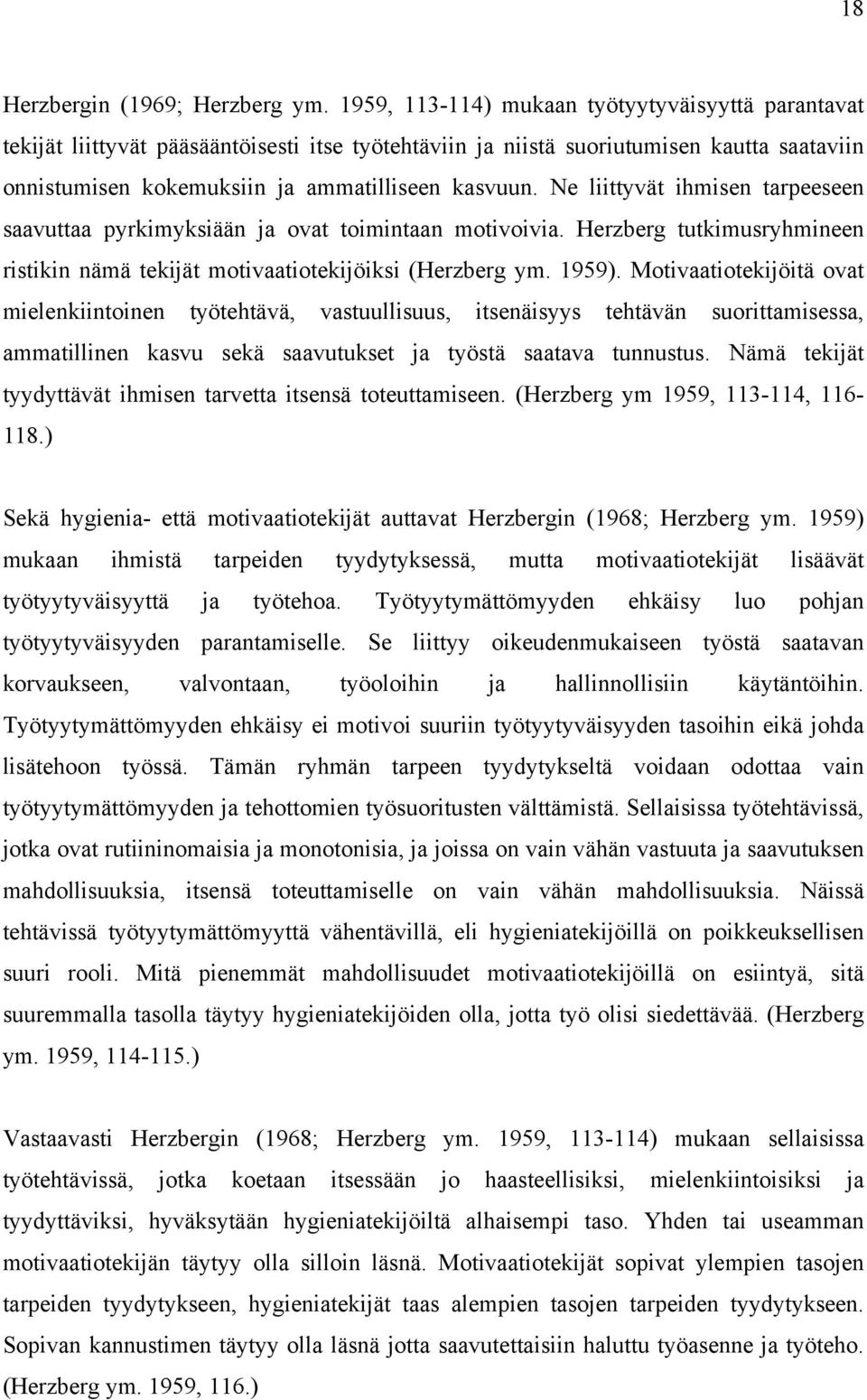 Ne liittyvät ihmisen tarpeeseen saavuttaa pyrkimyksiään ja ovat toimintaan motivoivia. Herzberg tutkimusryhmineen ristikin nämä tekijät motivaatiotekijöiksi (Herzberg ym. 1959).