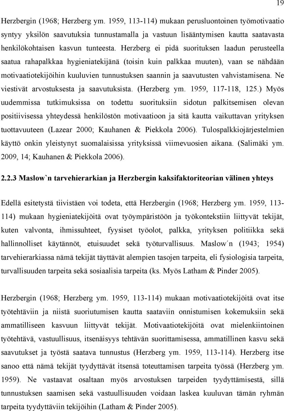 Herzberg ei pidä suorituksen laadun perusteella saatua rahapalkkaa hygieniatekijänä (toisin kuin palkkaa muuten), vaan se nähdään motivaatiotekijöihin kuuluvien tunnustuksen saannin ja saavutusten