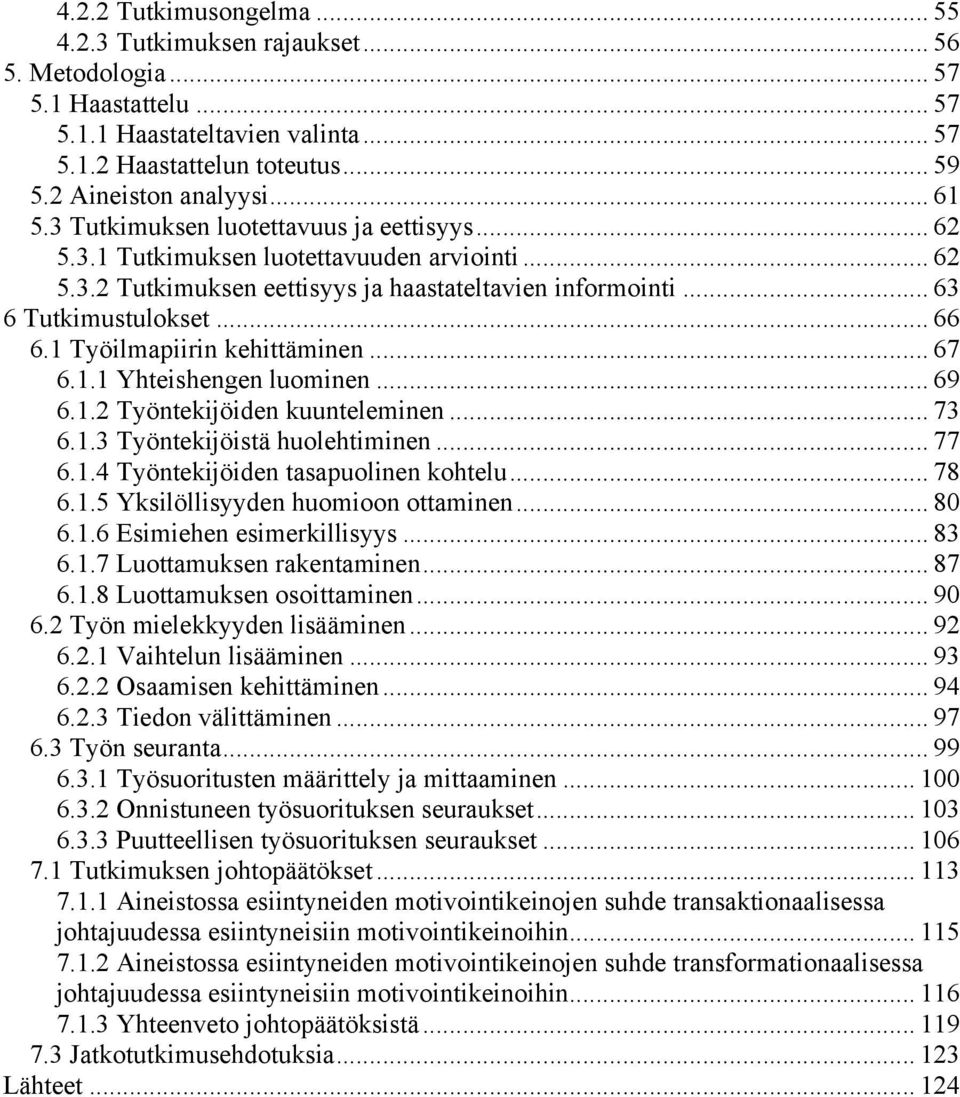 1 Työilmapiirin kehittäminen... 67 6.1.1 Yhteishengen luominen... 69 6.1.2 Työntekijöiden kuunteleminen... 73 6.1.3 Työntekijöistä huolehtiminen... 77 6.1.4 Työntekijöiden tasapuolinen kohtelu... 78 6.