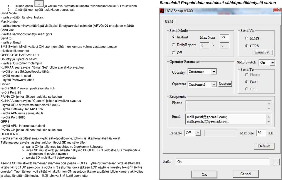 via: - valitse sähköpostilähetykseen: gprs Send to: - valitse: Email SMS Switch: Mikäli valitset ON asennon tähän, on kamera valmis vastaanottamaan tekstiviestikomennot OPERATOR PARAMETER Country ja