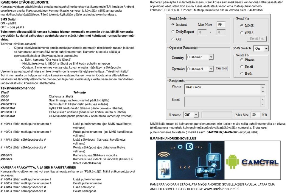 Tämä toiminto kytketään päälle asetustaulukon kohdassa: SMS Switch ON = päällä OFF = pois päältä Toiminnon ollessa päällä kamera kuluttaa hieman normaalia enemmän virtaa.