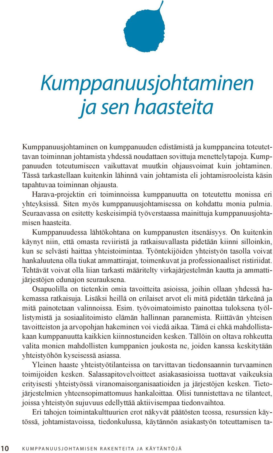 Harava-projektin eri toiminnoissa kumppanuutta on toteutettu monissa eri yhteyksissä. Siten myös kumppanuusjohtamisessa on kohdattu monia pulmia.