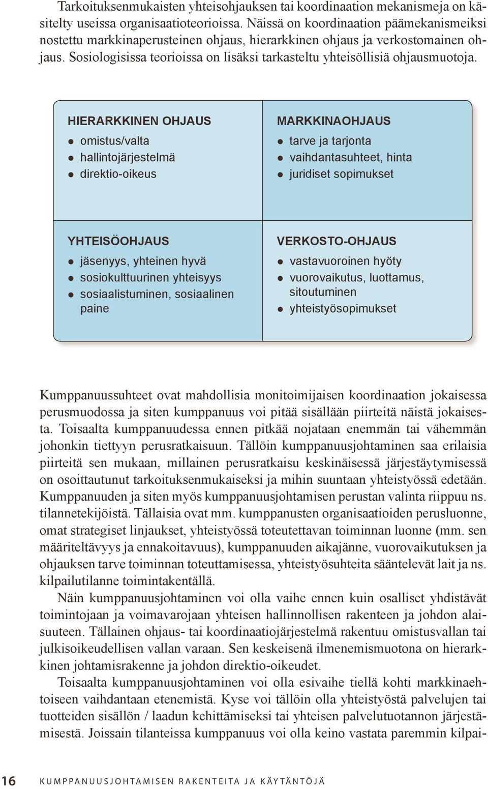 Sosiologisissa teorioissa on lisäksi tarkasteltu yhteisöllisiä ohjausmuotoja.