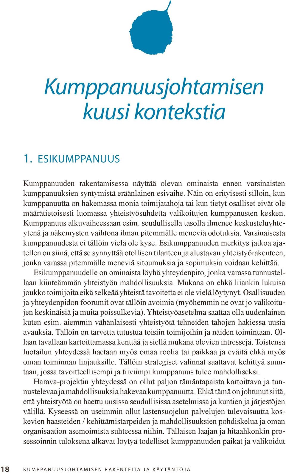 Kumppanuus alkuvaiheessaan esim. seudullisella tasolla ilmenee keskusteluyhteytenä ja näkemysten vaihtona ilman pitemmälle meneviä odotuksia. Varsinaisesta kumppanuudesta ei tällöin vielä ole kyse.