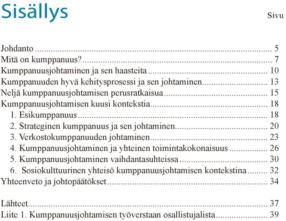 Strateginen kumppanuus ja sen johtaminen... 20 3. Verkostokumppanuuden johtaminen... 23 4. Kumppanuusjohtaminen ja yhteinen toimintakokonaisuus... 26 5.