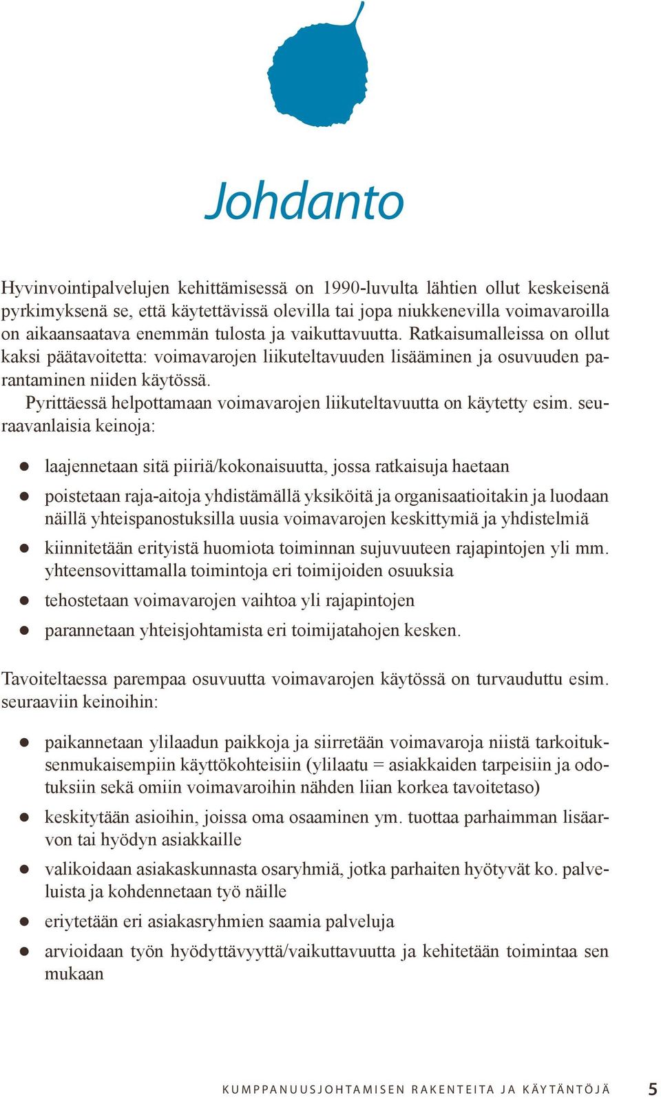 Pyrittäessä helpottamaan voimavarojen liikuteltavuutta on käytetty esim.