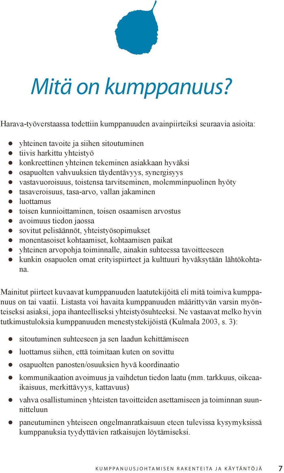 osapuolten vahvuuksien täydentävyys, synergisyys vastavuoroisuus, toistensa tarvitseminen, molemminpuolinen hyöty tasaveroisuus, tasa-arvo, vallan jakaminen luottamus toisen kunnioittaminen, toisen