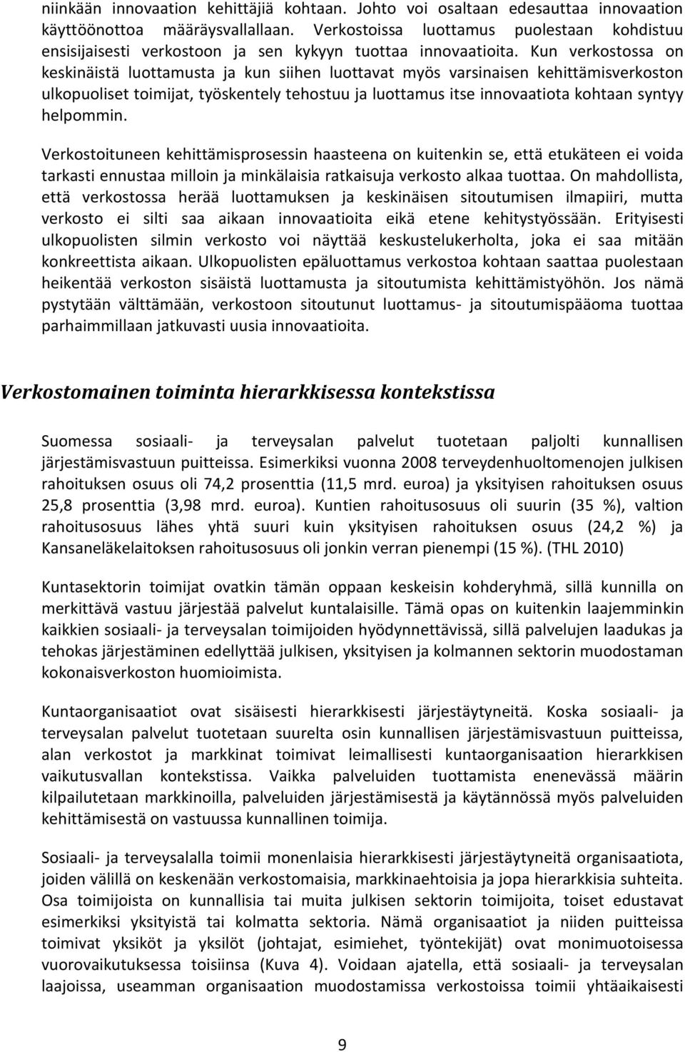 Kun verkostossa on keskinäistä luottamusta ja kun siihen luottavat myös varsinaisen kehittämisverkoston ulkopuoliset toimijat, työskentely tehostuu ja luottamus itse innovaatiota kohtaan syntyy