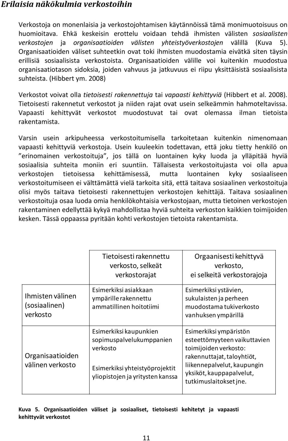 Organisaatioiden väliset suhteetkin ovat toki ihmisten muodostamia eivätkä siten täysin erillisiä sosiaalisista verkostoista.