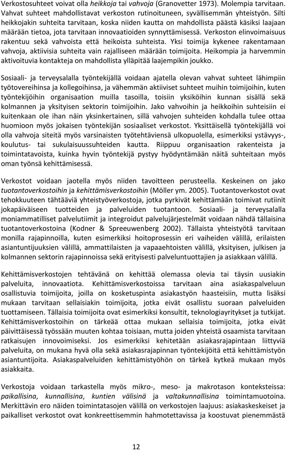 Verkoston elinvoimaisuus rakentuu sekä vahvoista että heikoista suhteista. Yksi toimija kykenee rakentamaan vahvoja, aktiivisia suhteita vain rajalliseen määrään toimijoita.