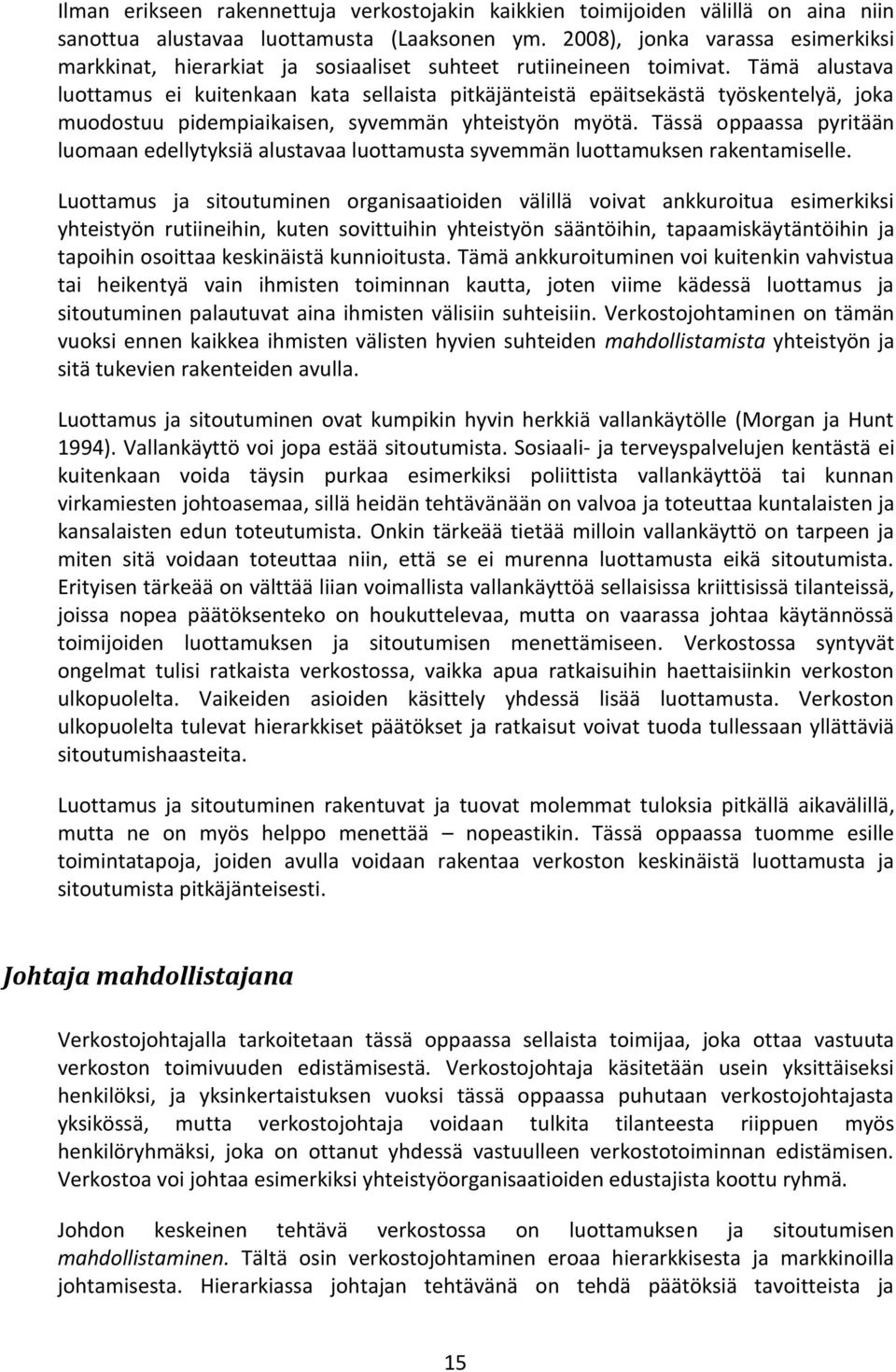 Tämä alustava luottamus ei kuitenkaan kata sellaista pitkäjänteistä epäitsekästä työskentelyä, joka muodostuu pidempiaikaisen, syvemmän yhteistyön myötä.