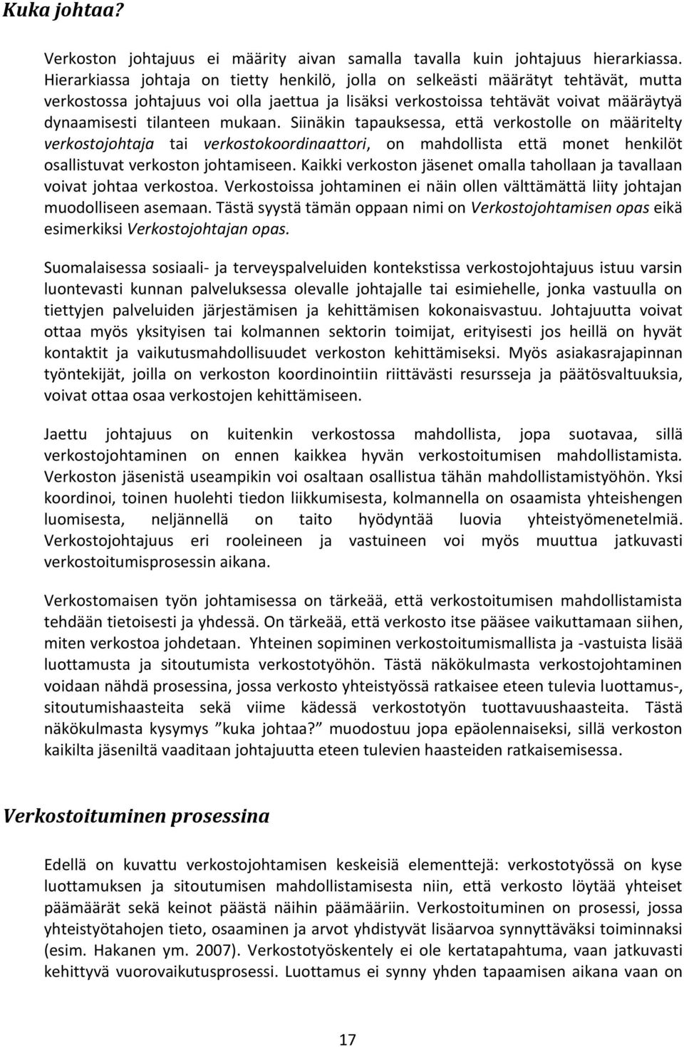 mukaan. Siinäkin tapauksessa, että verkostolle on määritelty verkostojohtaja tai verkostokoordinaattori, on mahdollista että monet henkilöt osallistuvat verkoston johtamiseen.