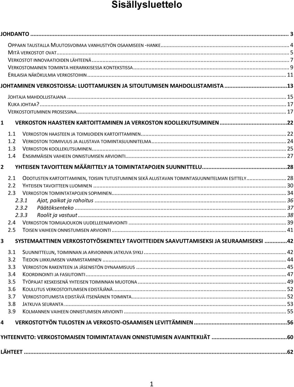 .. 15 KUKA JOHTAA?... 17 VERKOSTOITUMINEN PROSESSINA... 17 1 VERKOSTON HAASTEEN KARTOITTAMINEN JA VERKOSTON KOOLLEKUTSUMINEN...22 1.1 VERKOSTON HAASTEEN JA TOIMIJOIDEN KARTOITTAMINEN... 22 1.