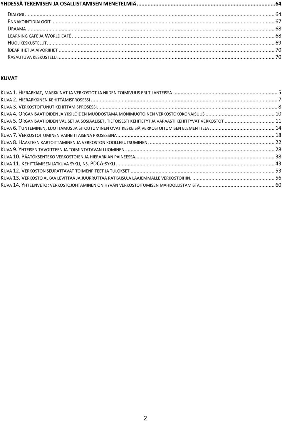 VERKOSTOITUNUT KEHITTÄMISPROSESSI... 8 KUVA 4. ORGANISAATIOIDEN JA YKSILÖIDEN MUODOSTAMA MONIMUOTOINEN VERKOSTOKOKONAISUUS... 10 KUVA 5.