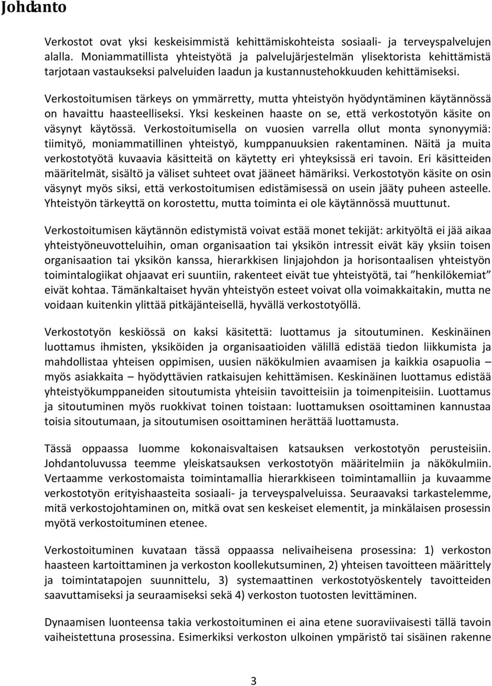 Verkostoitumisen tärkeys on ymmärretty, mutta yhteistyön hyödyntäminen käytännössä on havaittu haasteelliseksi. Yksi keskeinen haaste on se, että verkostotyön käsite on väsynyt käytössä.