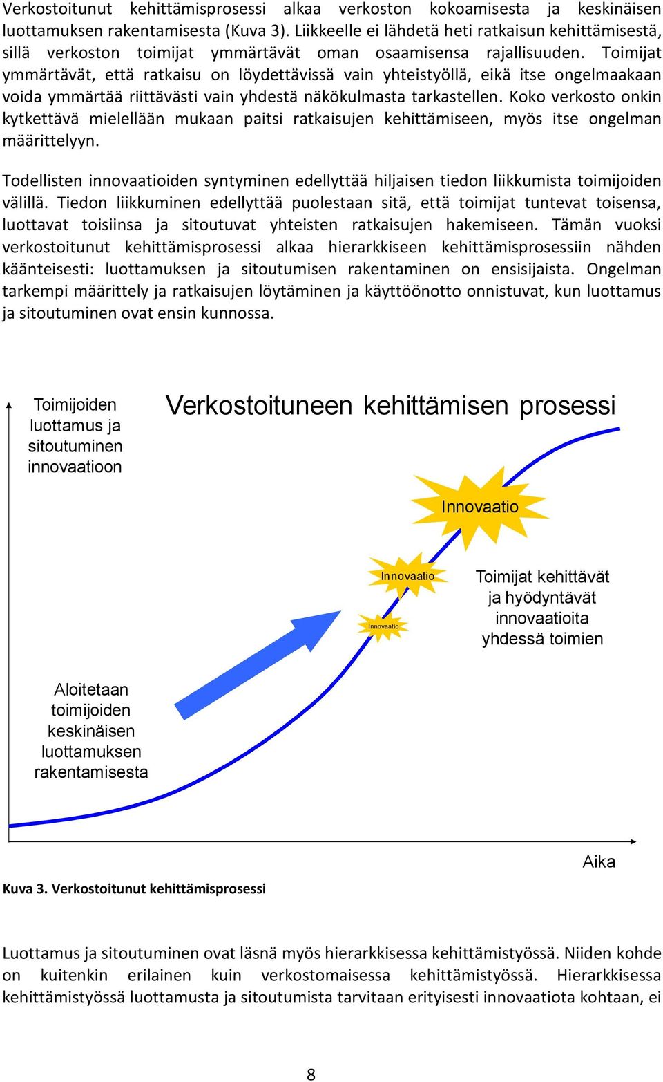 Toimijat ymmärtävät, että ratkaisu on löydettävissä vain yhteistyöllä, eikä itse ongelmaakaan voida ymmärtää riittävästi vain yhdestä näkökulmasta tarkastellen.