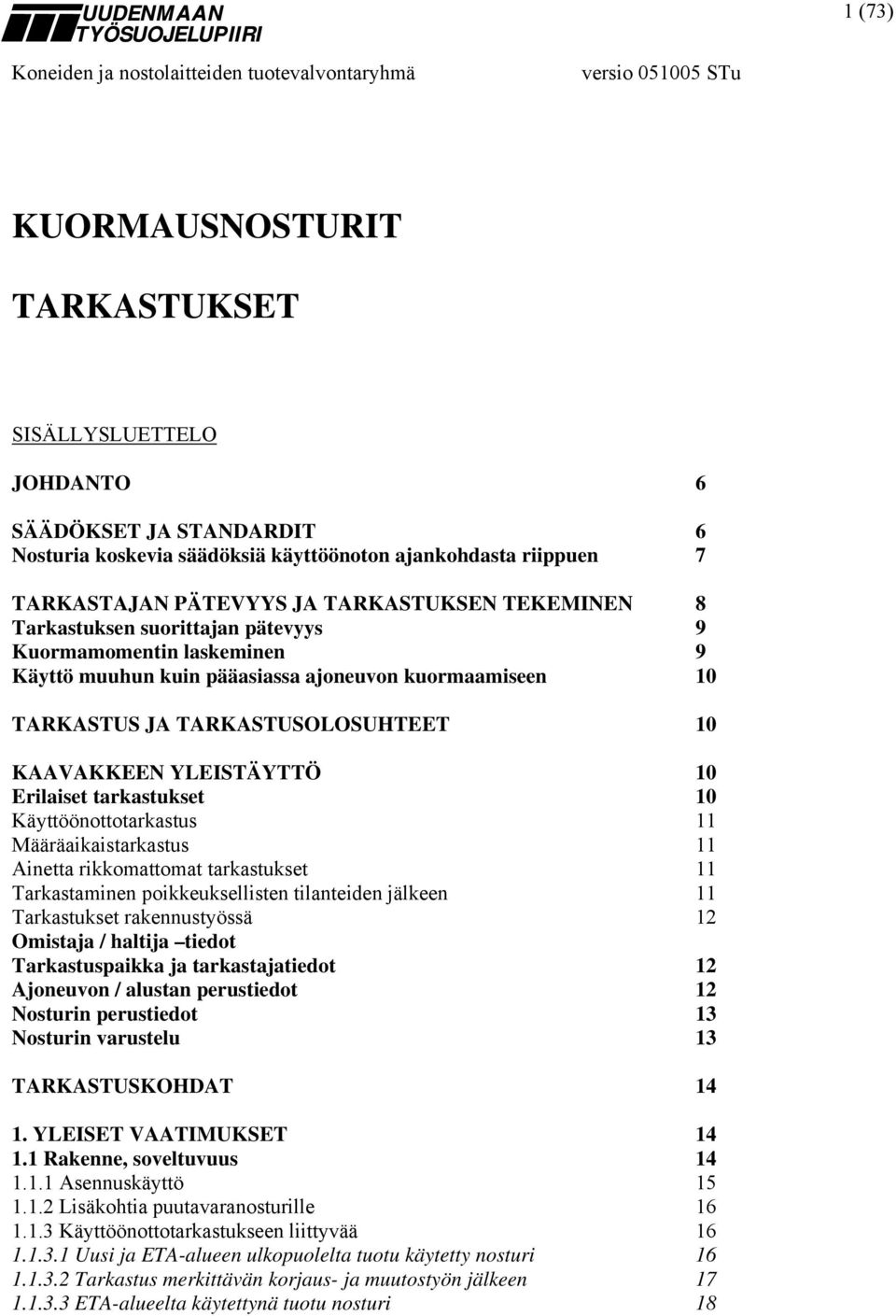 TARKASTUS JA TARKASTUSOLOSUHTEET 10 KAAVAKKEEN YLEISTÄYTTÖ 10 Erilaiset tarkastukset 10 Käyttöönottotarkastus 11 Määräaikaistarkastus 11 Ainetta rikkomattomat tarkastukset 11 Tarkastaminen