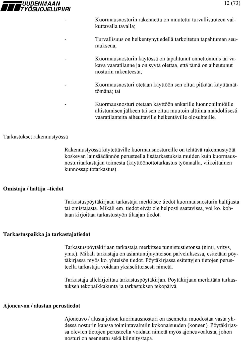 Kuormausnosturi otetaan käyttöön ankarille luonnonilmiöille altistumisen jälkeen tai sen oltua muutoin alttiina mahdollisesti vaaratilanteita aiheuttaville heikentäville olosuhteille.