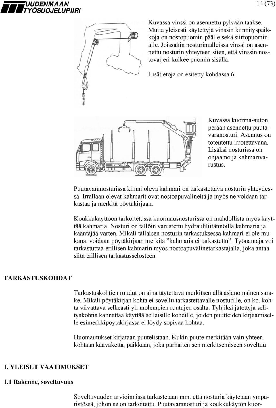 Kuvassa kuorma-auton perään asennettu puutavaranosturi. Asennus on toteutettu irrotettavana. Lisäksi nosturissa on ohjaamo ja kahmarivarustus.