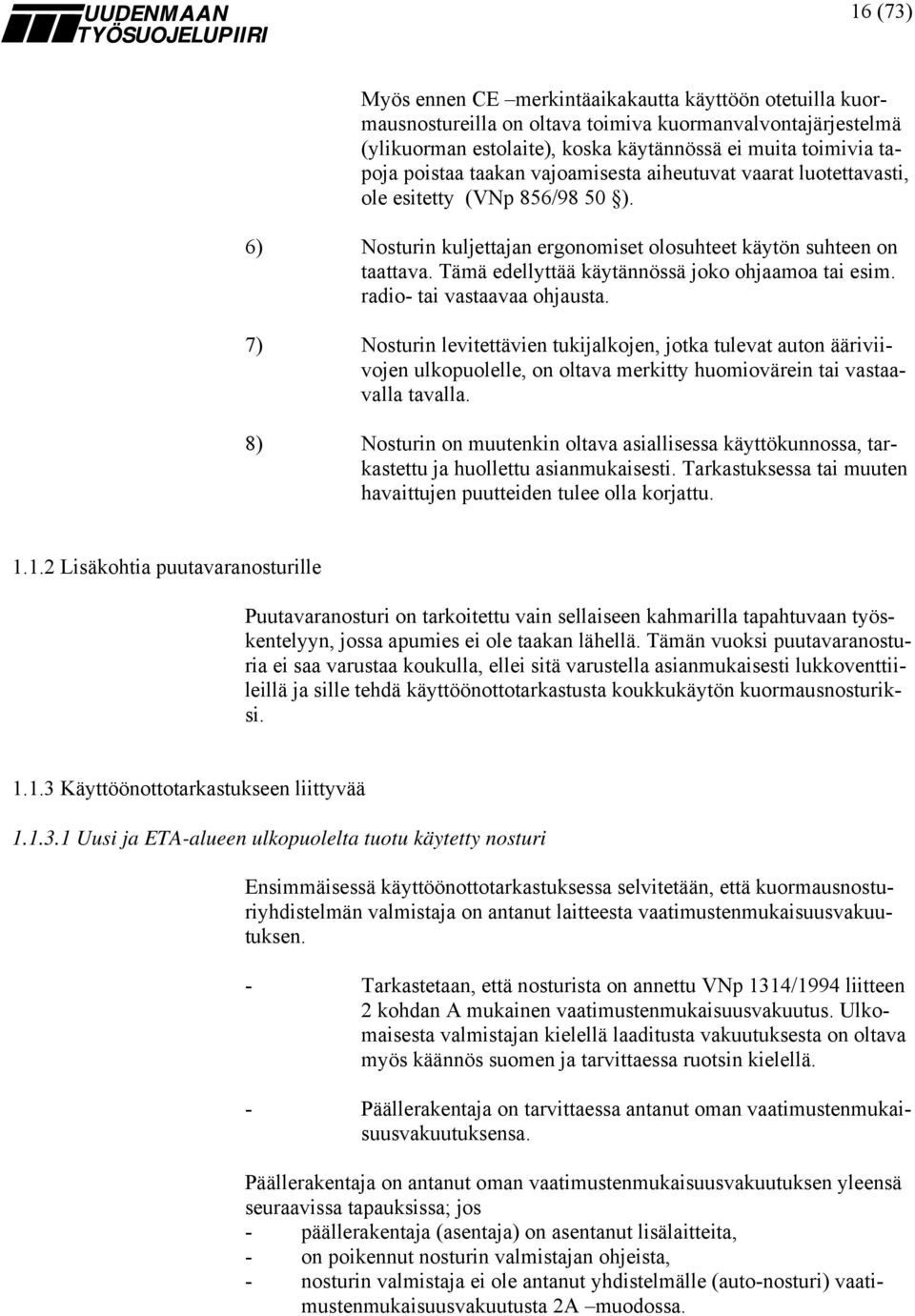 Tämä edellyttää käytännössä joko ohjaamoa tai esim. radio- tai vastaavaa ohjausta.