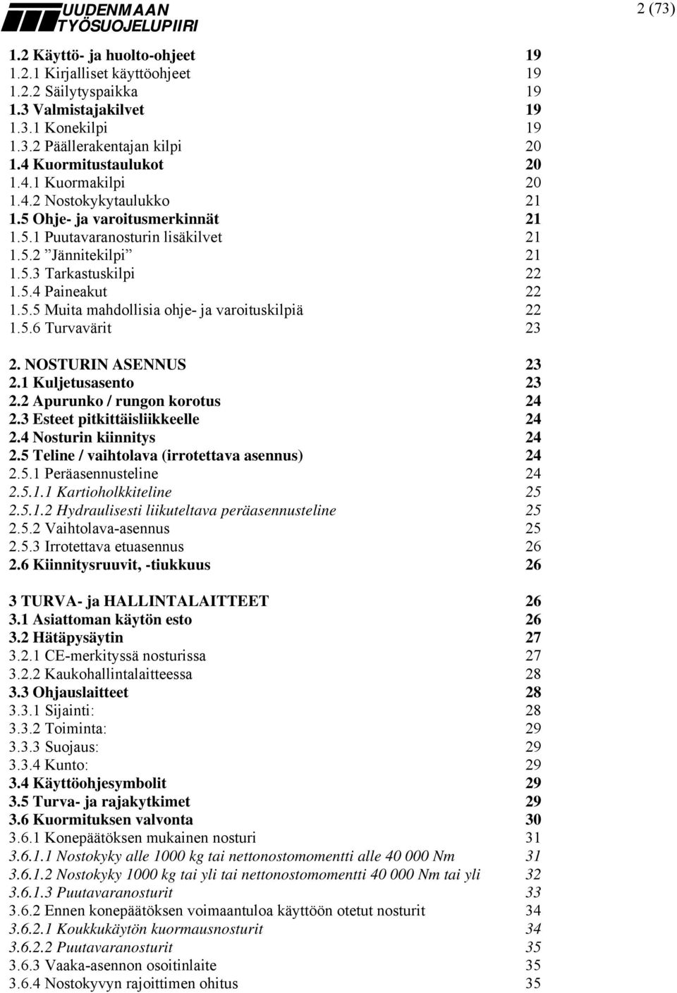 5.6 Turvavärit 23 2 (73) 2. NOSTURIN ASENNUS 23 2.1 Kuljetusasento 23 2.2 Apurunko / rungon korotus 24 2.3 Esteet pitkittäisliikkeelle 24 2.4 Nosturin kiinnitys 24 2.