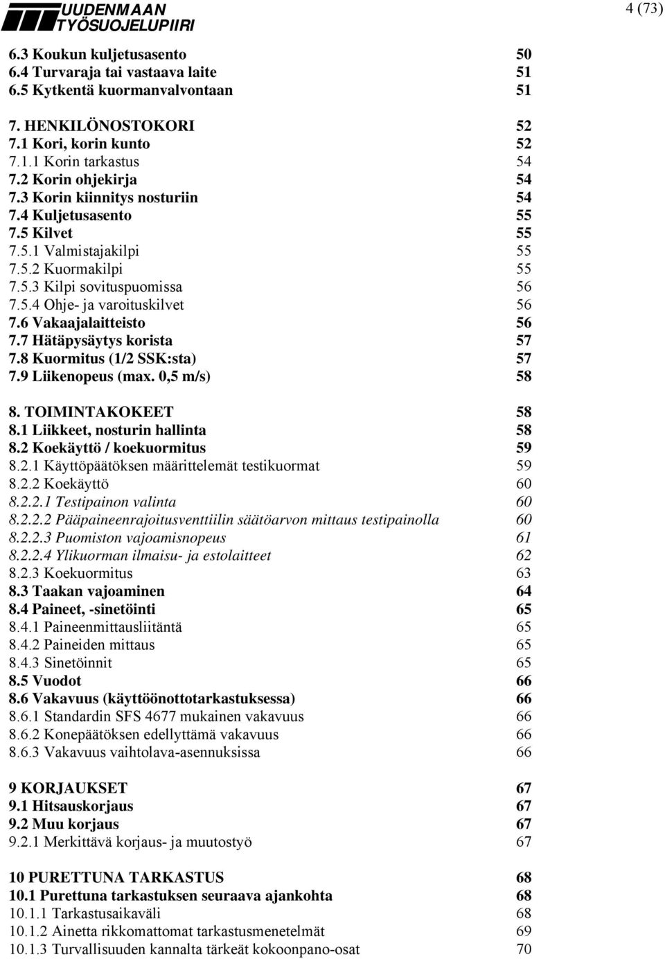 6 Vakaajalaitteisto 56 7.7 Hätäpysäytys korista 57 7.8 Kuormitus (1/2 SSK:sta) 57 7.9 Liikenopeus (max. 0,5 m/s) 58 8. TOIMINTAKOKEET 58 8.1 Liikkeet, nosturin hallinta 58 8.