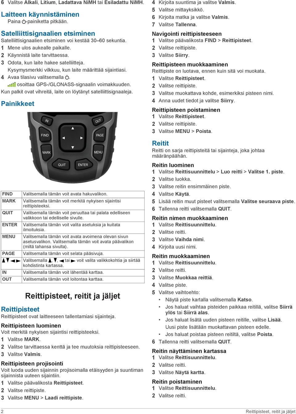 Kysymysmerkki vilkkuu, kun laite määrittää sijaintiasi. 4 Avaa tilasivu valitsemalla. osoittaa GPS-/GLONASS-signaalin voimakkuuden. Kun palkit ovat vihreitä, laite on löytänyt satelliittisignaaleja.