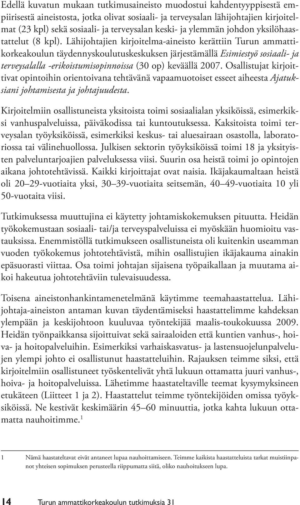 Lähijohtajien kirjoitelma-aineisto kerättiin Turun ammattikorkeakoulun täydennyskoulutuskeskuksen järjestämällä Esimiestyö sosiaali- ja terveysalalla -erikoistumisopinnoissa (30 op) keväällä 2007.