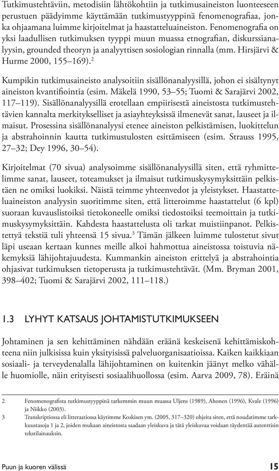Hirsjärvi & Hurme 2000, 155 169). 2 Kumpikin tutkimusaineisto analysoitiin sisällönanalyysillä, johon ei sisältynyt aineiston kvantifiointia (esim.