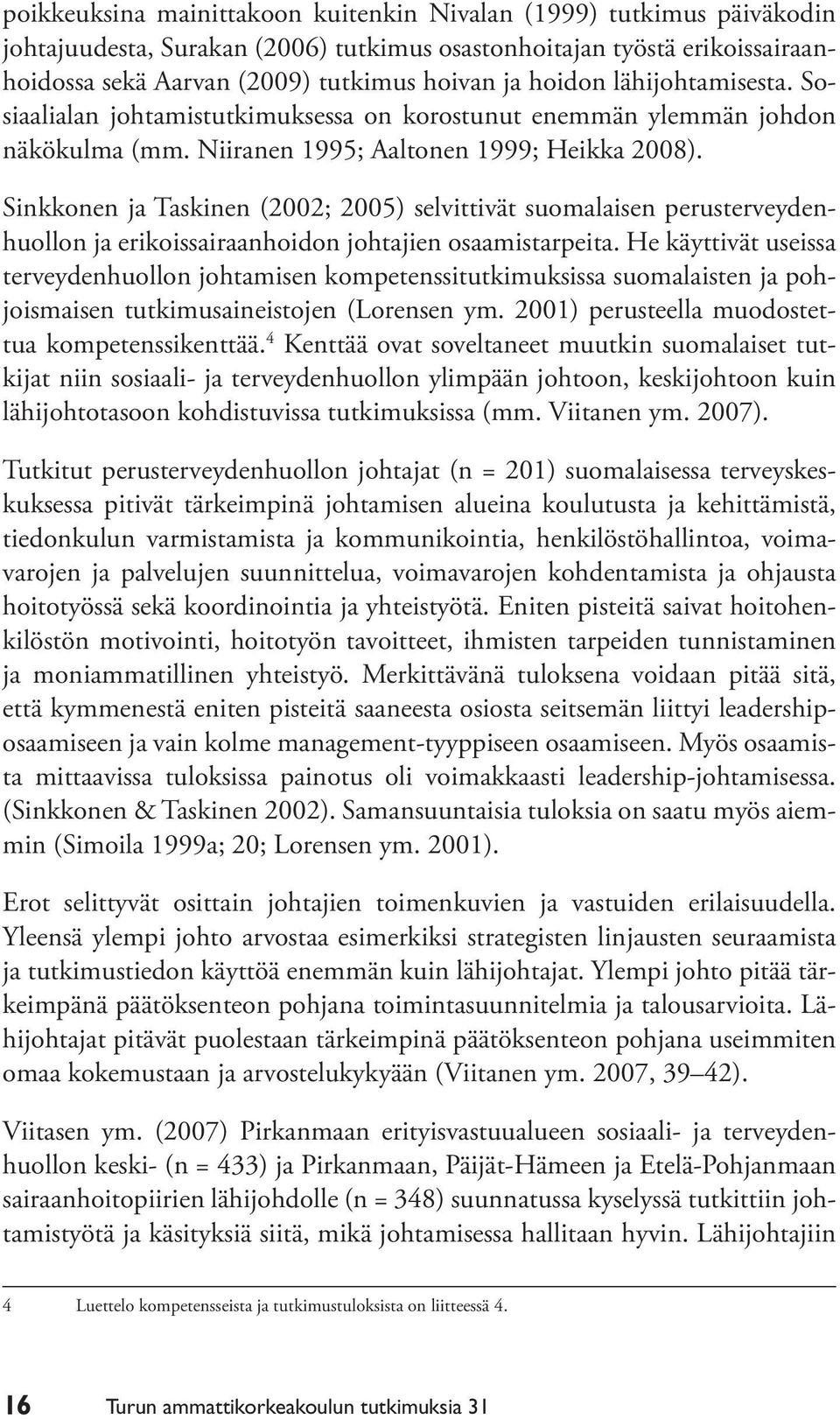 Sinkkonen ja Taskinen (2002; 2005) selvittivät suomalaisen perusterveydenhuollon ja erikoissairaanhoidon johtajien osaamistarpeita.
