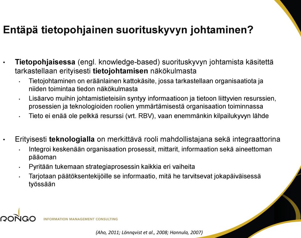 toimintaa tiedon näkökulmasta Lisäarvo muihin johtamistieteisiin syntyy informaatioon ja tietoon liittyvien resurssien, prosessien ja teknologioiden roolien ymmärtämisestä organisaation toiminnassa