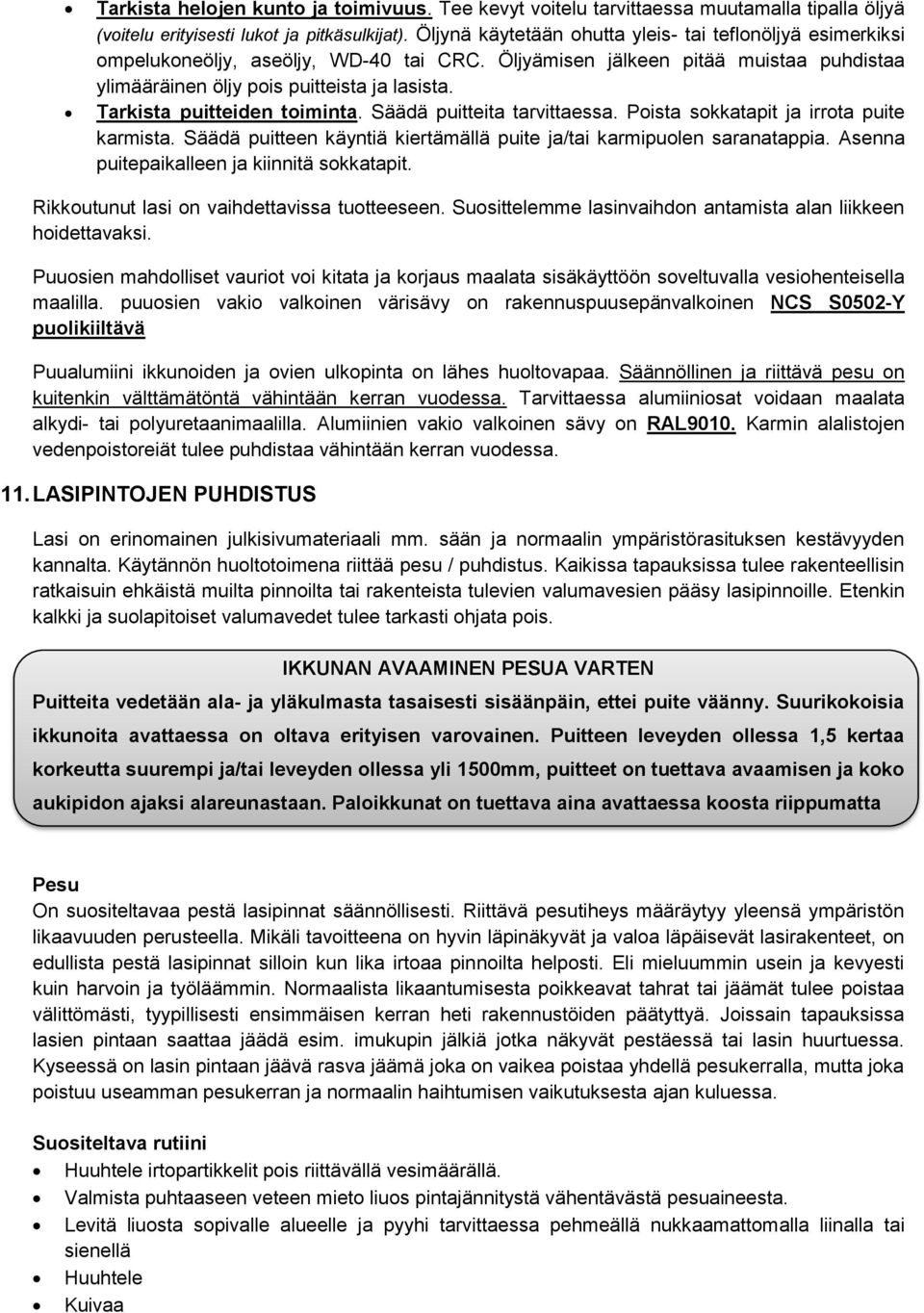 Tarkista puitteiden toiminta. Säädä puitteita tarvittaessa. Poista sokkatapit ja irrota puite karmista. Säädä puitteen käyntiä kiertämällä puite ja/tai karmipuolen saranatappia.