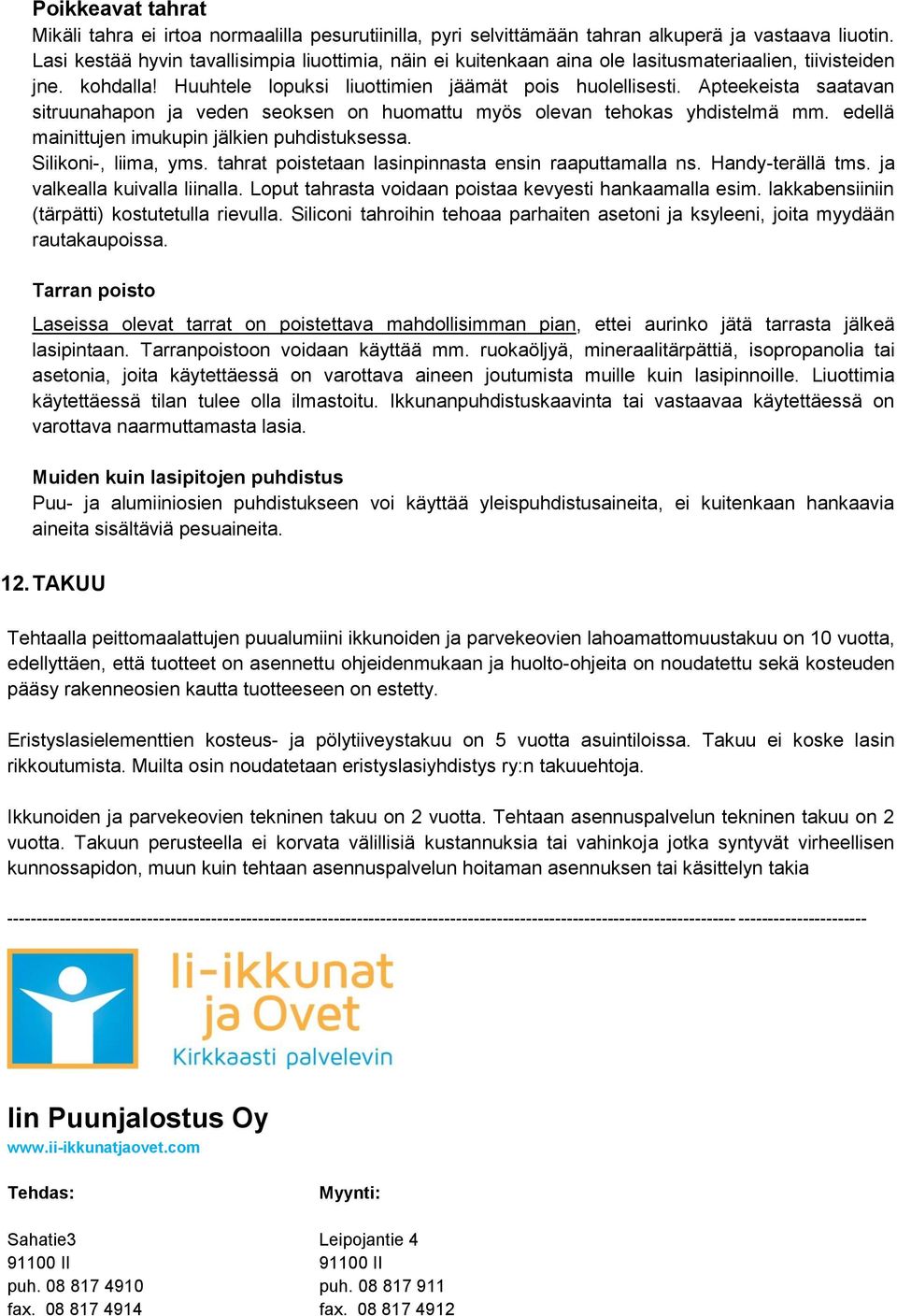 Apteekeista saatavan sitruunahapon ja veden seoksen on huomattu myös olevan tehokas yhdistelmä mm. edellä mainittujen imukupin jälkien puhdistuksessa. Silikoni-, liima, yms.