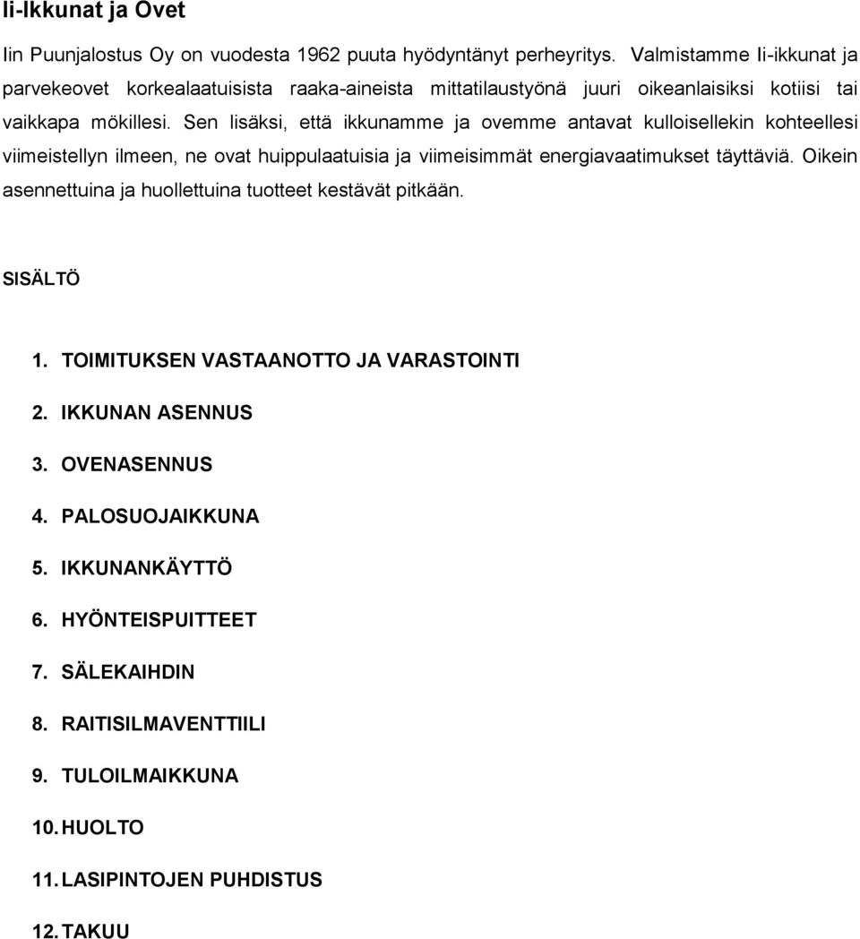 Sen lisäksi, että ikkunamme ja ovemme antavat kulloisellekin kohteellesi viimeistellyn ilmeen, ne ovat huippulaatuisia ja viimeisimmät energiavaatimukset täyttäviä.