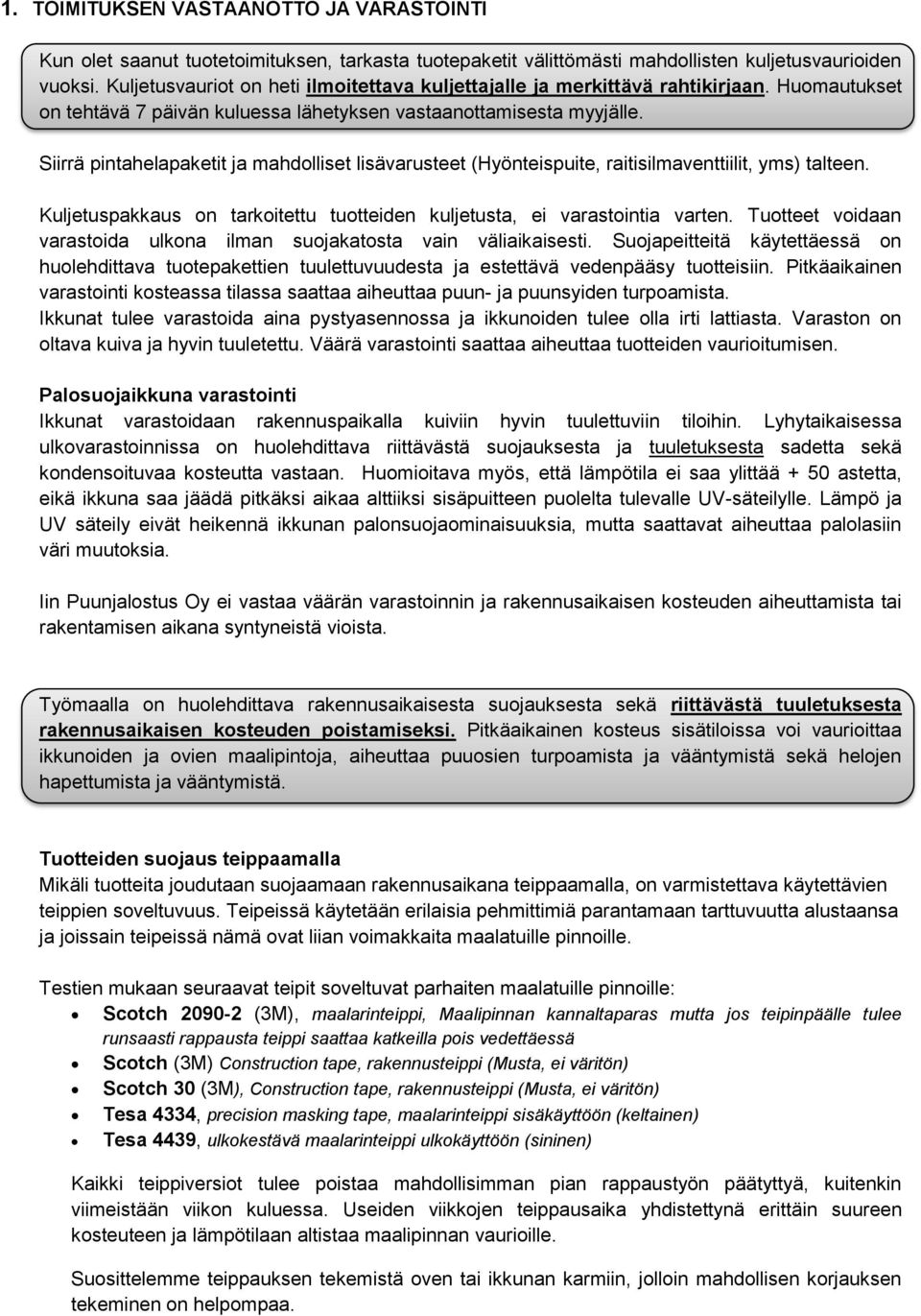 Siirrä pintahelapaketit ja mahdolliset lisävarusteet (Hyönteispuite, raitisilmaventtiilit, yms) talteen. Kuljetuspakkaus on tarkoitettu tuotteiden kuljetusta, ei varastointia varten.