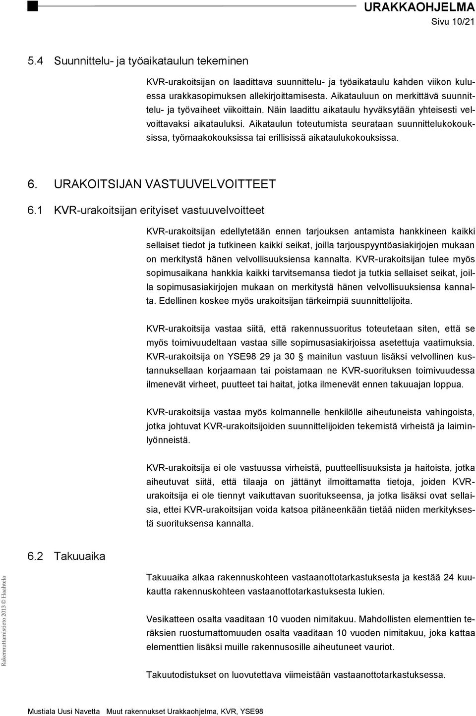 Aikataulun toteutumista seurataan suunnittelukokouksissa, työmaakokouksissa tai erillisissä aikataulukokouksissa. 6. URAKOITSIJAN VASTUUVELVOITTEET 6.