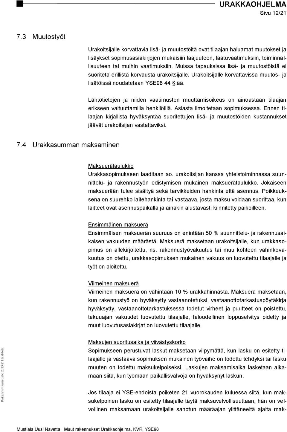 vaatimuksiin. Muissa tapauksissa lisä- ja muutostöistä ei suoriteta erillistä korvausta urakoitsijalle. Urakoitsijalle korvattavissa muutos- ja lisätöissä noudatetaan YSE98 44 :ää.