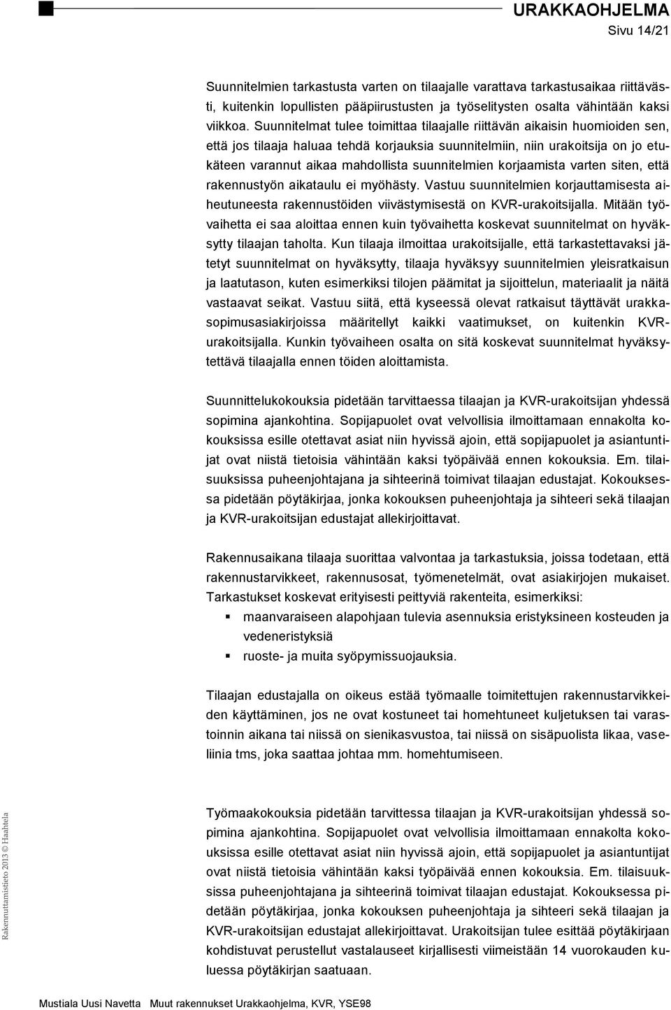 suunnitelmien korjaamista varten siten, että rakennustyön aikataulu ei myöhästy. Vastuu suunnitelmien korjauttamisesta aiheutuneesta rakennustöiden viivästymisestä on KVR-urakoitsijalla.