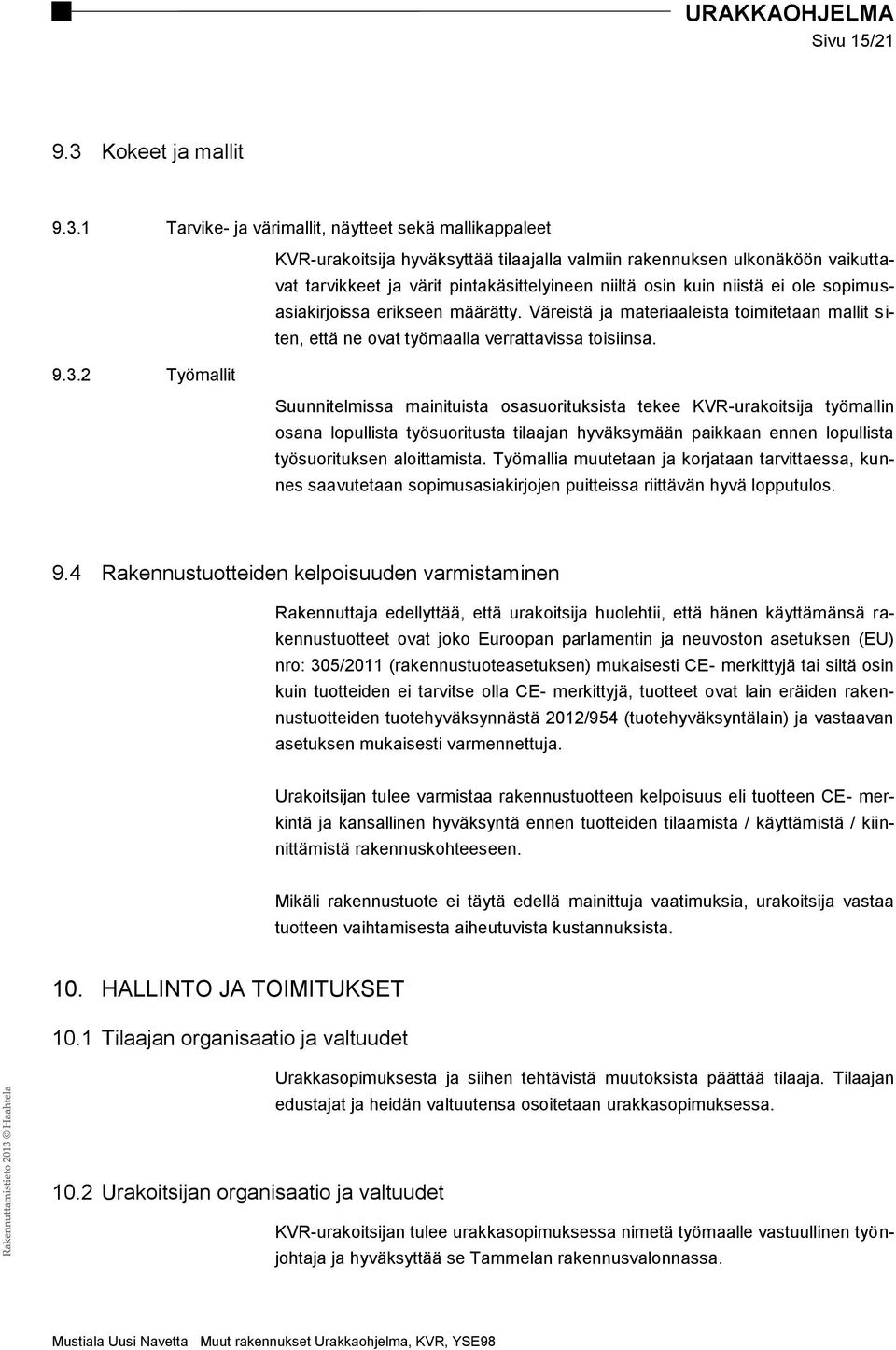 1 Tarvike- ja värimallit, näytteet sekä mallikappaleet KVR-urakoitsija hyväksyttää tilaajalla valmiin rakennuksen ulkonäköön vaikuttavat tarvikkeet ja värit pintakäsittelyineen niiltä osin kuin