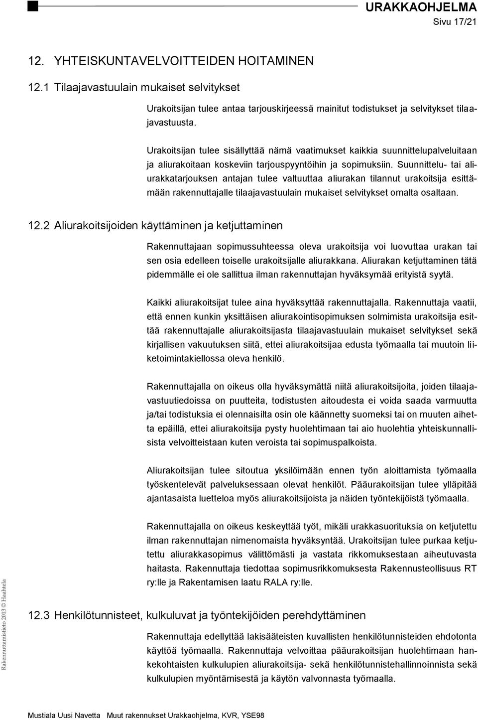 Suunnittelu- tai aliurakkatarjouksen antajan tulee valtuuttaa aliurakan tilannut urakoitsija esittämään rakennuttajalle tilaajavastuulain mukaiset selvitykset omalta osaltaan. 12.