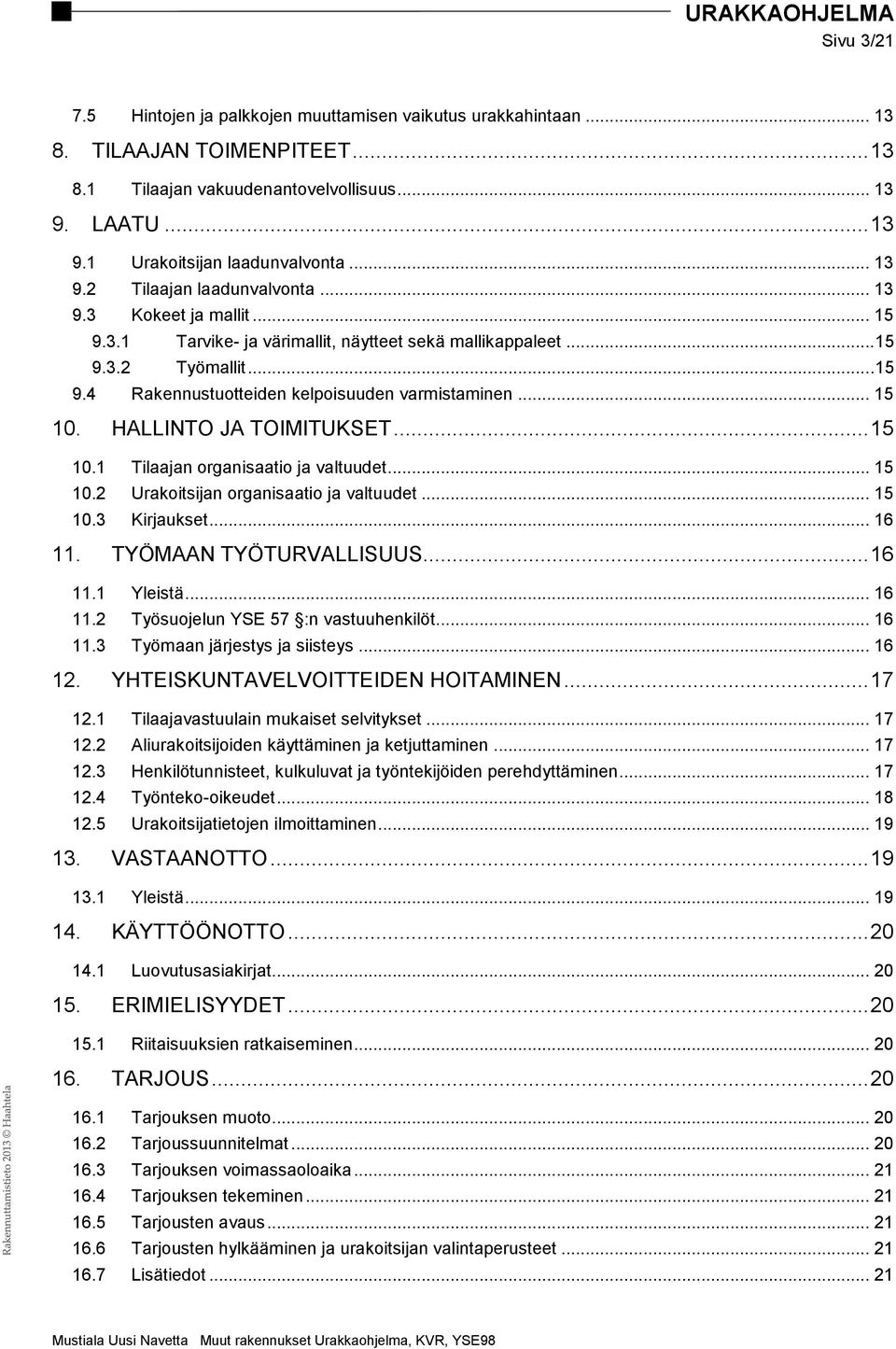 .. 15 10. HALLINTO JA TOIMITUKSET... 15 10.1 Tilaajan organisaatio ja valtuudet... 15 10.2 Urakoitsijan organisaatio ja valtuudet... 15 10.3 Kirjaukset... 16 11. TYÖMAAN TYÖTURVALLISUUS... 16 11.1 Yleistä.